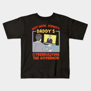 Not Now, Sweety. Daddy's Cyberbullying the Governor Kids T-Shirt